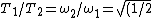 T_1/T_2 = \omega_2/\omega_1 = \sqrt{(1/2)/(2)}=1/2